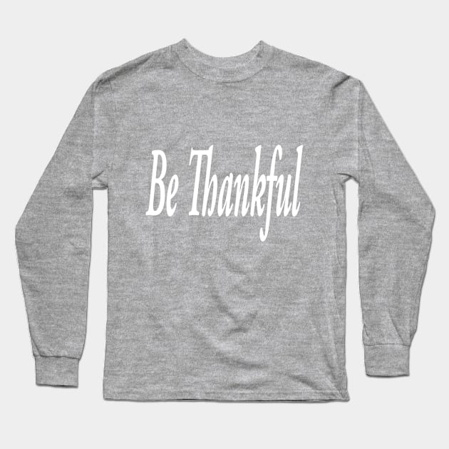 Be Thankful Long Sleeve T-Shirt by marktwain7